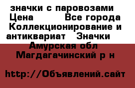 значки с паровозами › Цена ­ 250 - Все города Коллекционирование и антиквариат » Значки   . Амурская обл.,Магдагачинский р-н